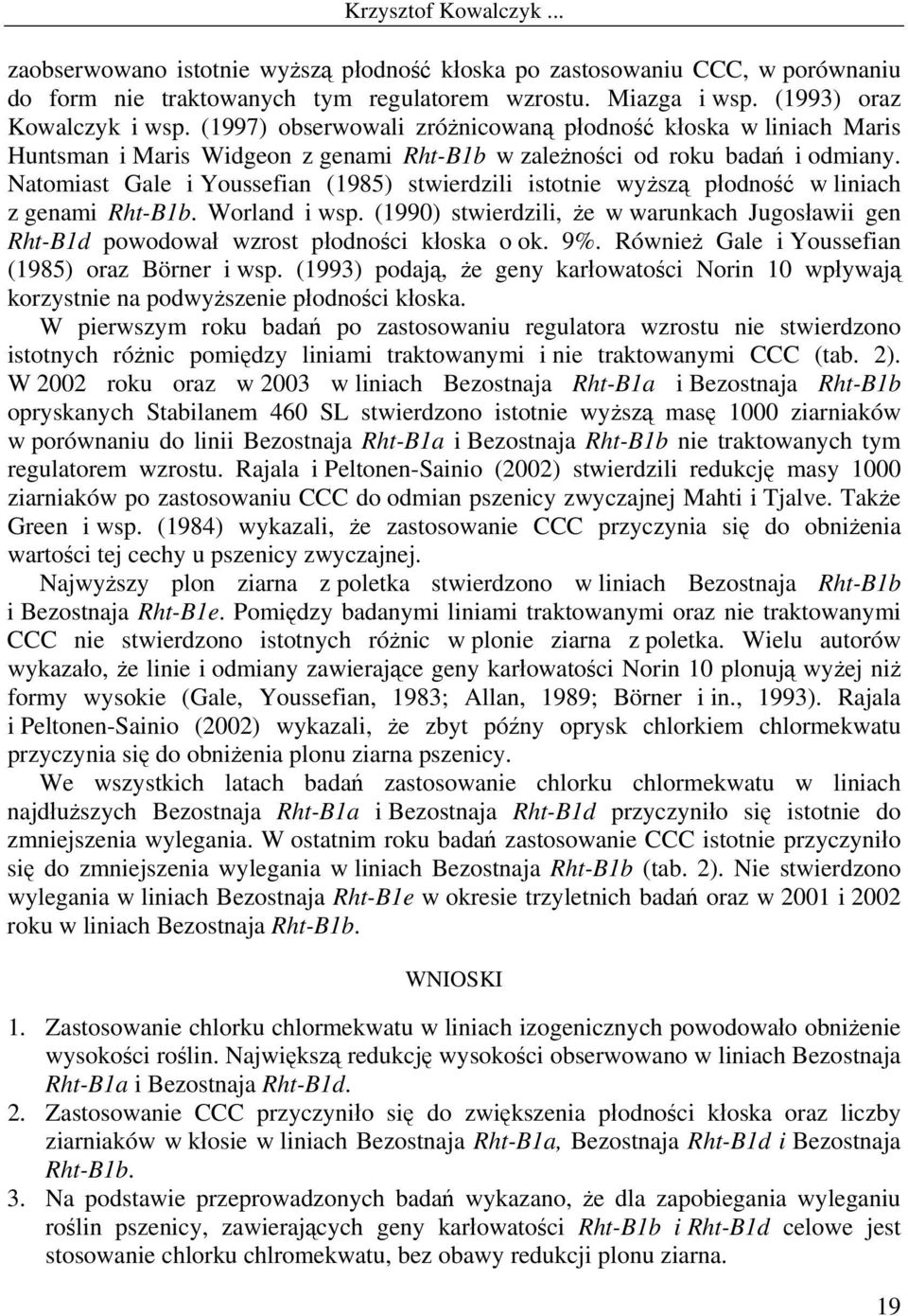 Natomiast Gale i Youssefian (1985) stwierdzili istotnie wyższą płodność w liniach z genami Rht-B1b. Worland i wsp.