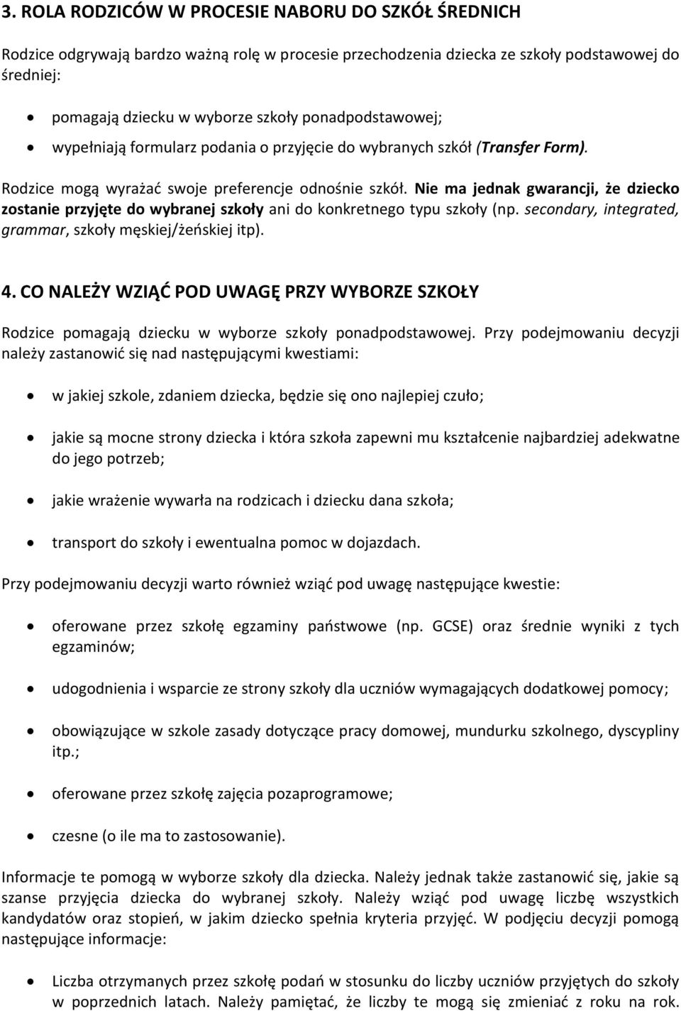 Nie ma jednak gwarancji, że dziecko zostanie przyjęte do wybranej szkoły ani do konkretnego typu szkoły (np. secondary, integrated, grammar, szkoły męskiej/żeńskiej itp). 4.
