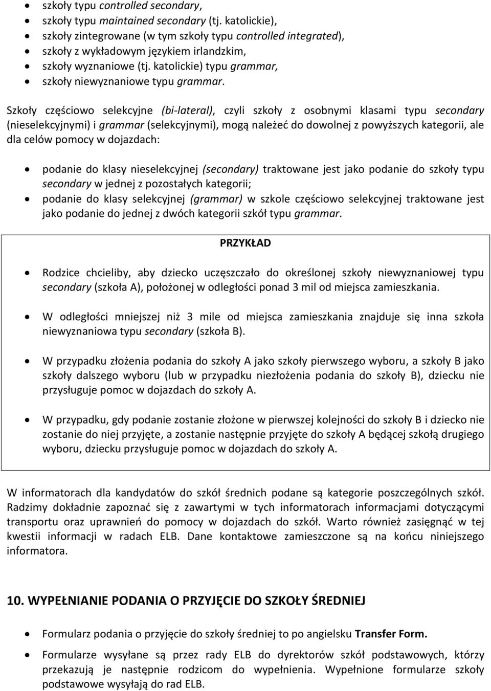Szkoły częściowo selekcyjne (bi-lateral), czyli szkoły z osobnymi klasami typu secondary (nieselekcyjnymi) i grammar (selekcyjnymi), mogą należeć do dowolnej z powyższych kategorii, ale dla celów