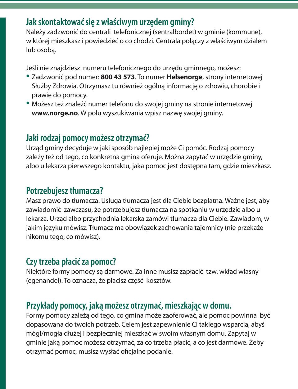 To numer Helsenorge, strony internetowej Służby Zdrowia. Otrzymasz tu również ogólną informację o zdrowiu, chorobie i prawie do pomocy.