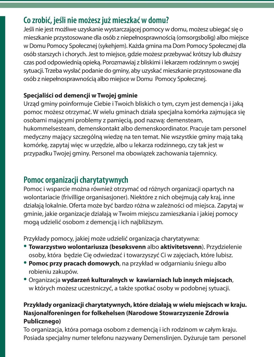 (sykehjem). Każda gmina ma Dom Pomocy Społecznej dla osób starszych i chorych. Jest to miejsce, gdzie możesz przebywać krótszy lub dłuższy czas pod odpowiednią opieką.