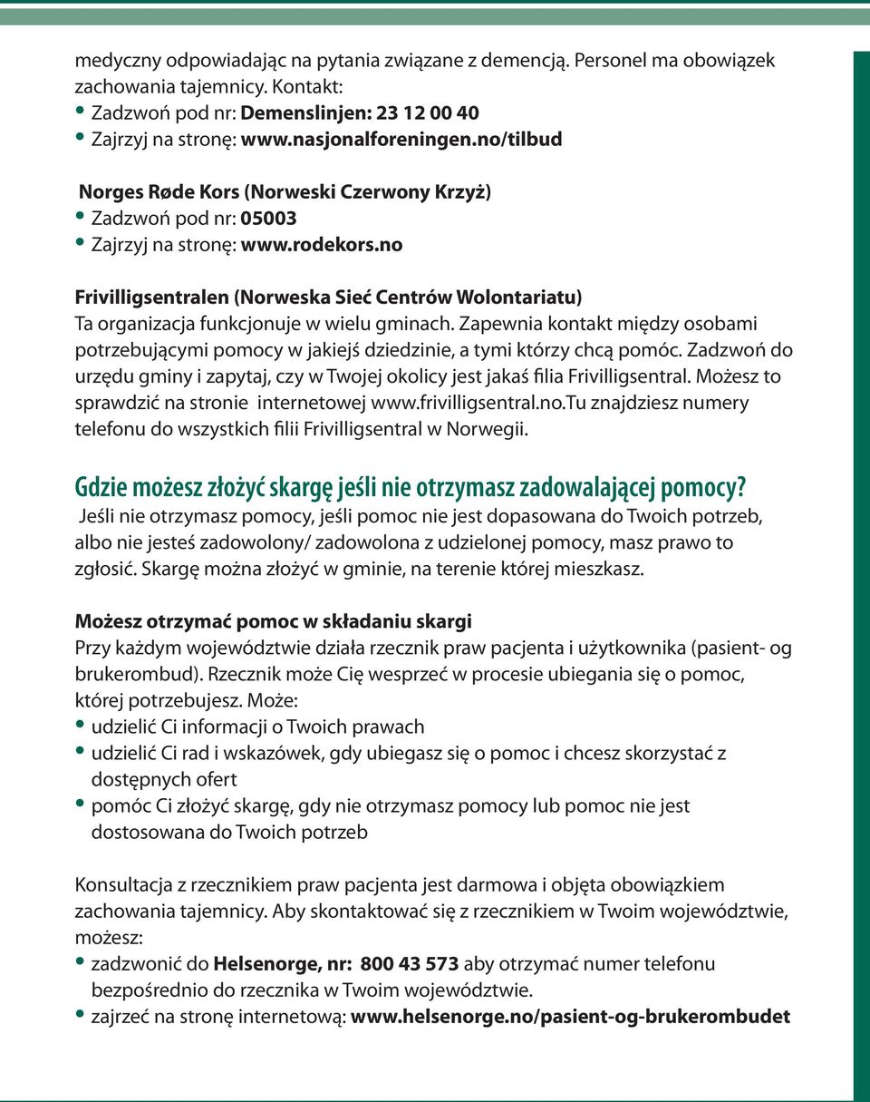 no Frivilligsentralen (Norweska Sieć Centrów Wolontariatu) Ta organizacja funkcjonuje w wielu gminach.
