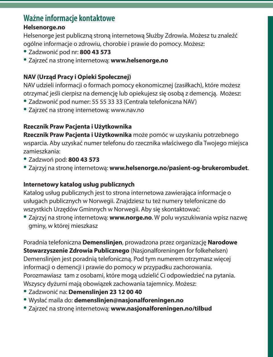 no NAV (Urząd Pracy i Opieki Społecznej) NAV udzieli informacji o formach pomocy ekonomicznej (zasiłkach), które możesz otrzymać jeśli cierpisz na demencję lub opiekujesz się osobą z demencją.