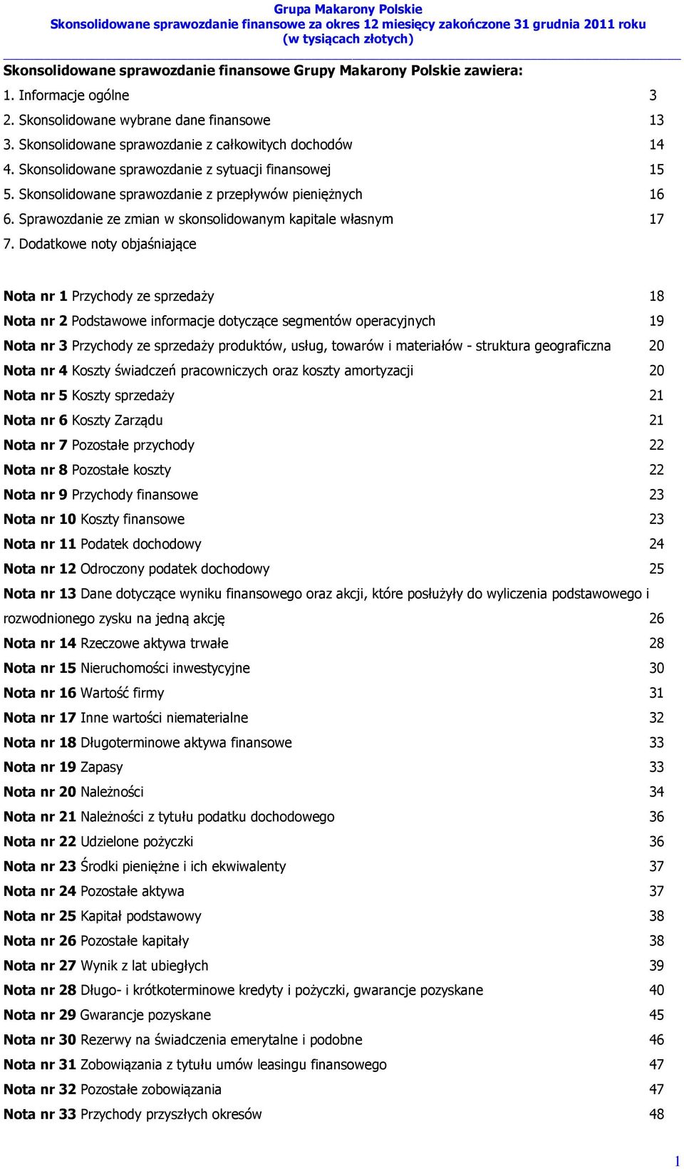 Dodatkowe noty objaśniające Nota nr 1 Przychody ze sprzedaży 18 Nota nr 2 Podstawowe informacje dotyczące segmentów operacyjnych 19 Nota nr 3 Przychody ze sprzedaży produktów, usług, towarów i