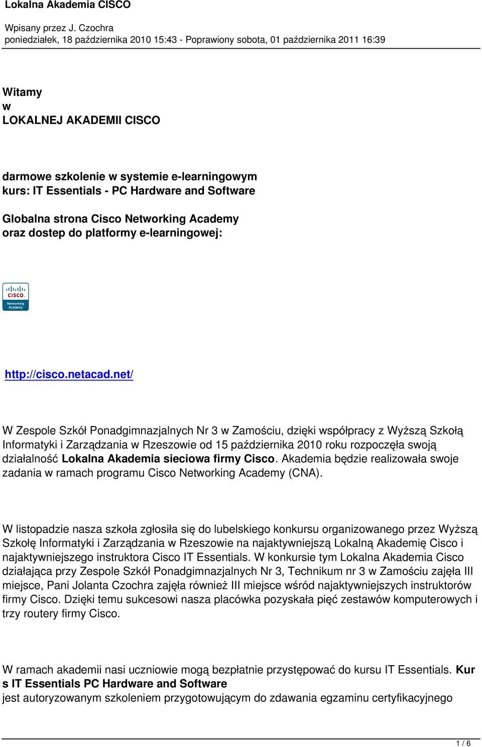 net/ W Zespole Szkół Ponadgimnazjalnych Nr 3 w Zamościu, dzięki współpracy z Wyższą Szkołą Informatyki i Zarządzania w Rzeszowie od 15 października 2010 roku rozpoczęła swoją działalność Lokalna