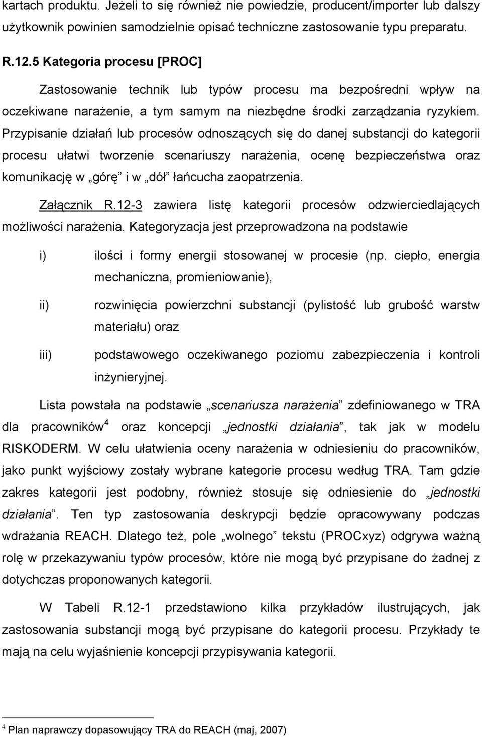 Przypisanie działań lub procesów odnoszących się do danej substancji do kategorii procesu ułatwi tworzenie scenariuszy narażenia, ocenę bezpieczeństwa oraz komunikację w górę i w dół łańcucha