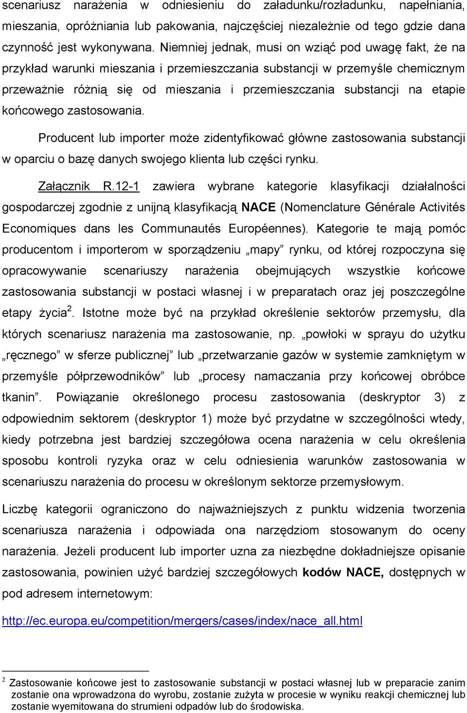 etapie końcowego zastosowania. Producent lub importer może zidentyfikować główne zastosowania substancji w oparciu o bazę danych swojego klienta lub części rynku. Załącznik R.