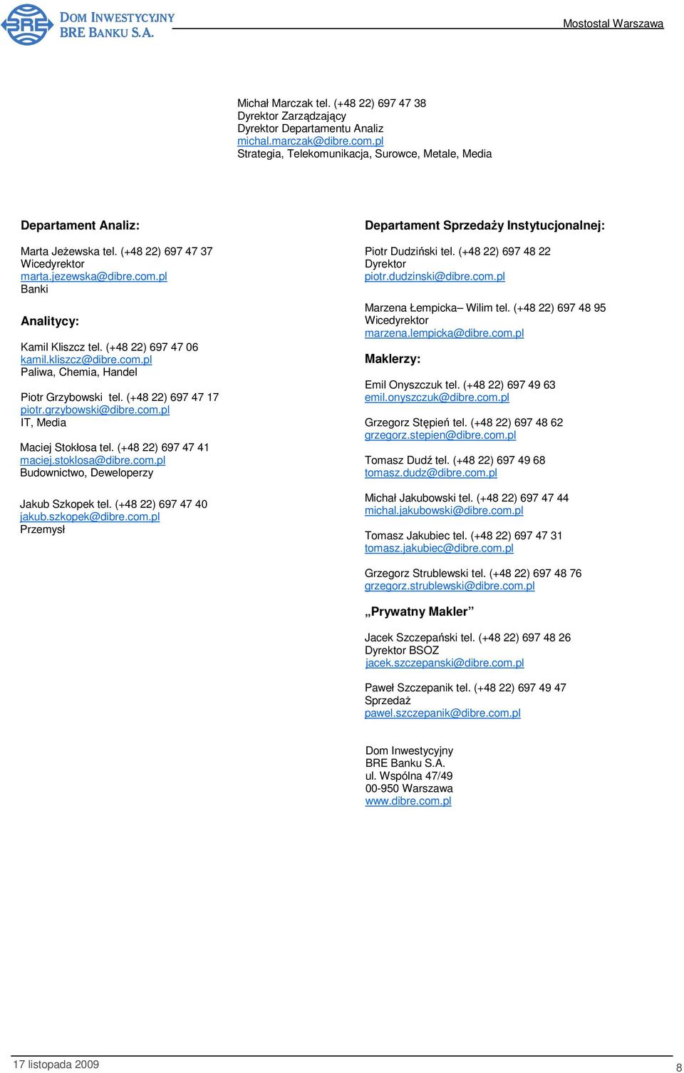 (+48 22) 697 47 06 kamil.kliszcz@dibre.com.pl Paliwa, Chemia, Handel Piotr Grzybowski tel. (+48 22) 697 47 17 piotr.grzybowski@dibre.com.pl IT, Media Maciej Stokłosa tel. (+48 22) 697 47 41 maciej.