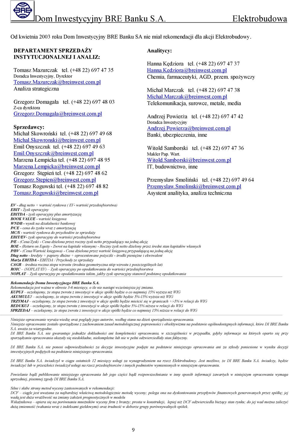 (+48 22) 697 49 68 Michal.Skowronski@breinwest.com.pl Emil Onyszczuk tel. (+48 22) 697 49 63 Emil.Onyszczuk@breinwest.com.pl Marzena Łempicka tel. (+48 22) 697 48 95 Marzena.Lempicka@breinwest.com.pl Grzegorz Stępień tel.