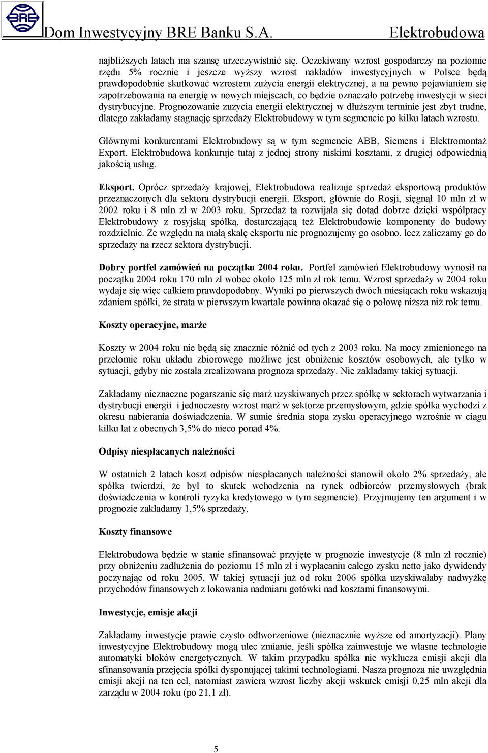 pojawianiem się zapotrzebowania na energię w nowych miejscach, co będzie oznaczało potrzebę inwestycji w sieci dystrybucyjne.