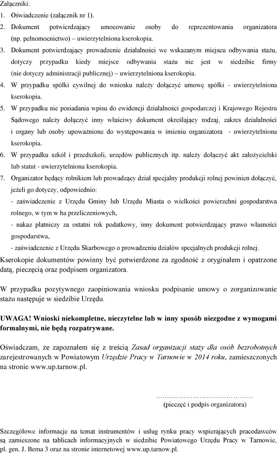 publicznej) uwierzytelniona kserokopia. 4. W przypadku spółki cywilnej do wniosku należy dołączyć umowę spółki - uwierzytelniona kserokopia. 5.