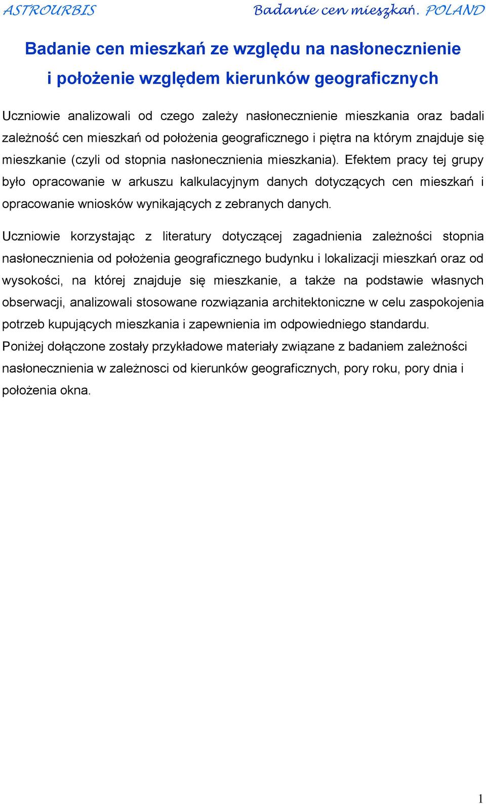 Efektem pracy tej grupy było opracowanie w arkuszu kalkulacyjnym danych dotyczących cen mieszkań i opracowanie wniosków wynikających z zebranych danych.