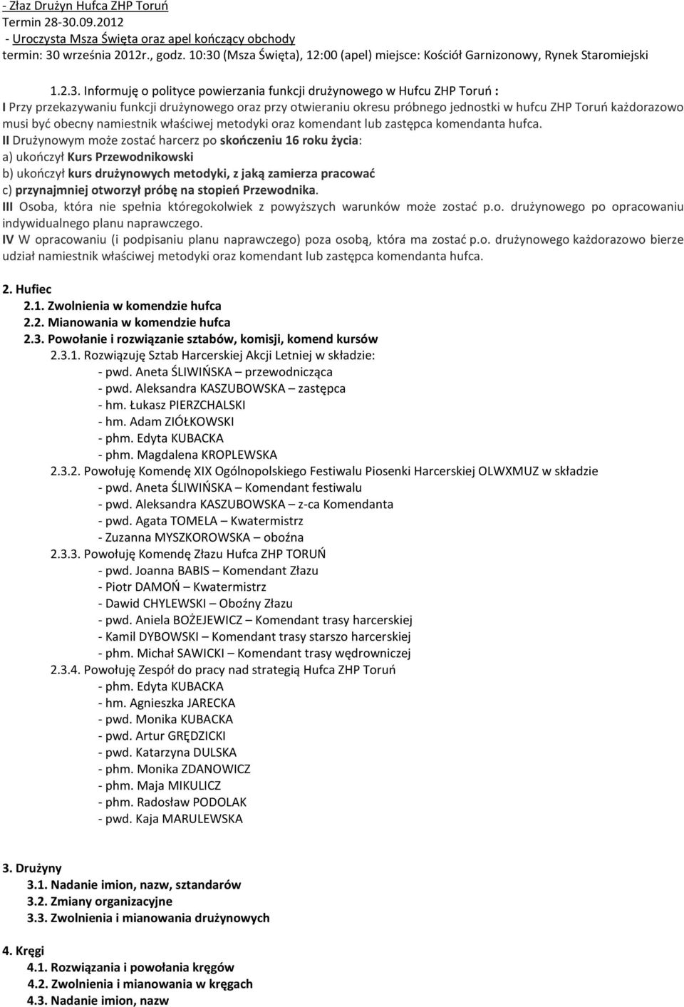 drużynowego oraz przy otwieraniu okresu próbnego jednostki w hufcu ZHP Toruń każdorazowo musi być obecny namiestnik właściwej metodyki oraz komendant lub zastępca komendanta hufca.