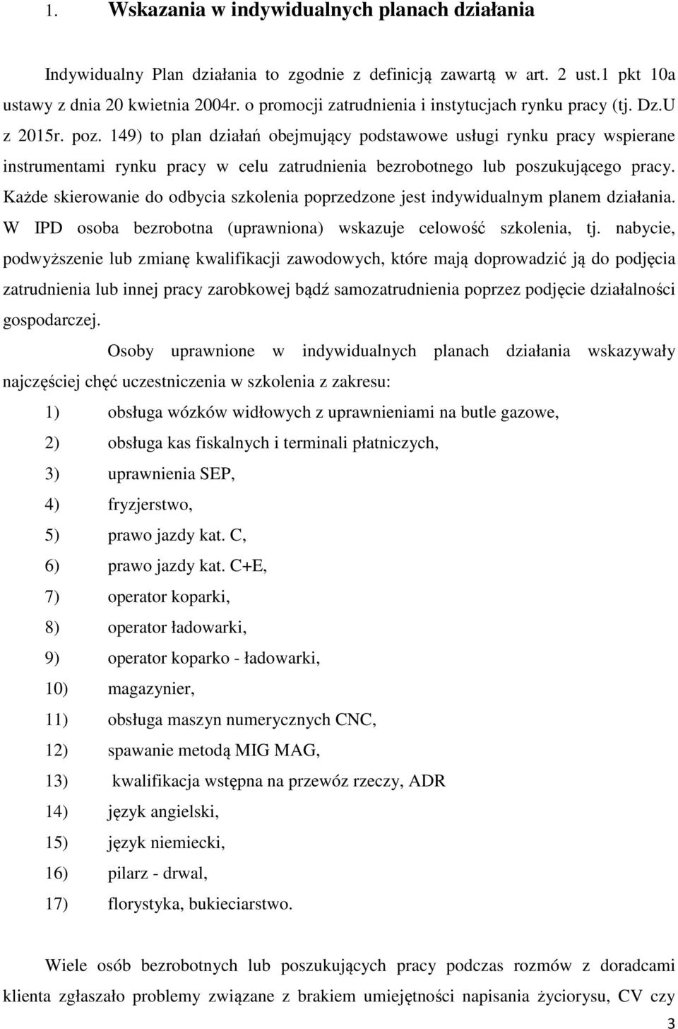 149) to plan działań obejmujący podstawowe usługi rynku pracy wspierane instrumentami rynku pracy w celu zatrudnienia bezrobotnego lub poszukującego pracy.