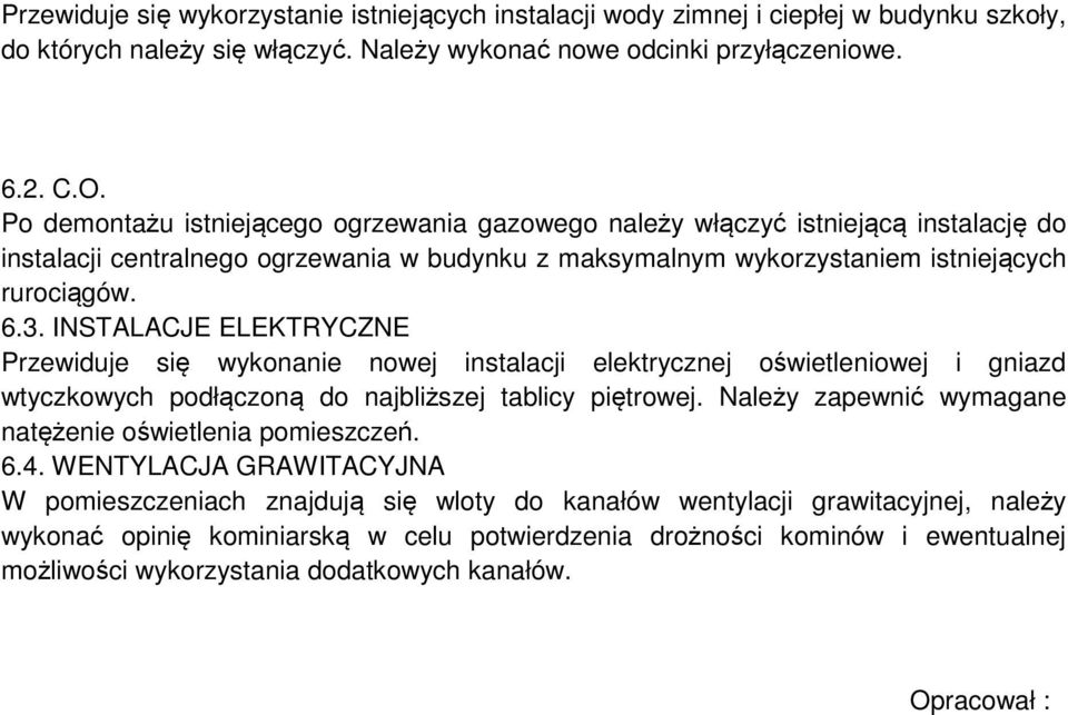 INSTALACJE ELEKTRYCZNE Przewiduje się wykonanie nowej instalacji elektrycznej oświetleniowej i gniazd wtyczkowych podłączoną do najbliższej tablicy piętrowej.