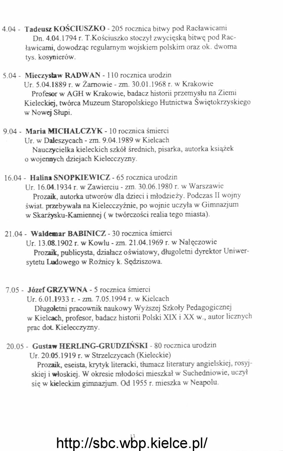 w Krakowie Profesor w AGH w Krakowie, badacz historii przemysłu na Ziemi Kieleckiej, twórca Muzeum Staropolskiego Hutnictwa Świętokrzyskiego w Nowej Słupi. 9.