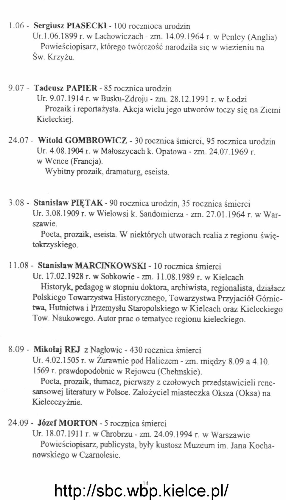 07 - Witold GOMBROWICZ - 30 rocznica śmierci, 95 rocznica urodzin Ur. 4.08.1904 L W Małoszycach k. Opatowa - zm. 24.07.1969 r. w Wence (Francja). Wybitny prozaik, dramaturg, eseista. 3.08 - Stanisław PIĘTAK - 90 rocznica urodzin, 35 rocznica śmierci Ur.