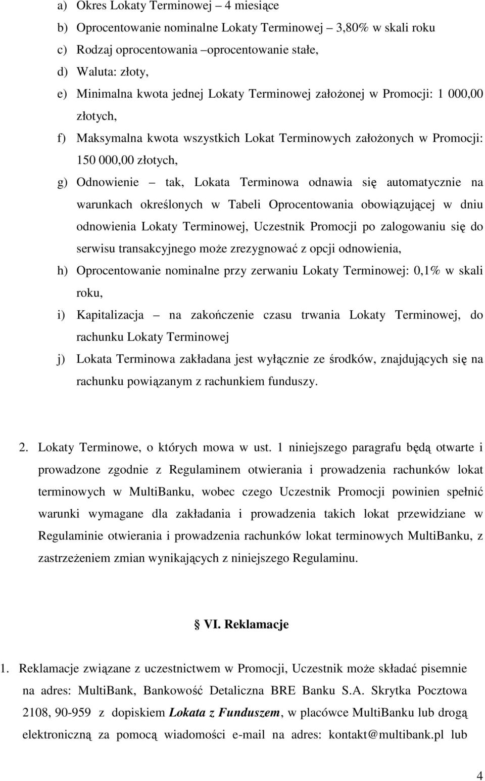 automatycznie na warunkach określonych w Tabeli Oprocentowania obowiązującej w dniu odnowienia Lokaty Terminowej, Uczestnik Promocji po zalogowaniu się do serwisu transakcyjnego może zrezygnować z