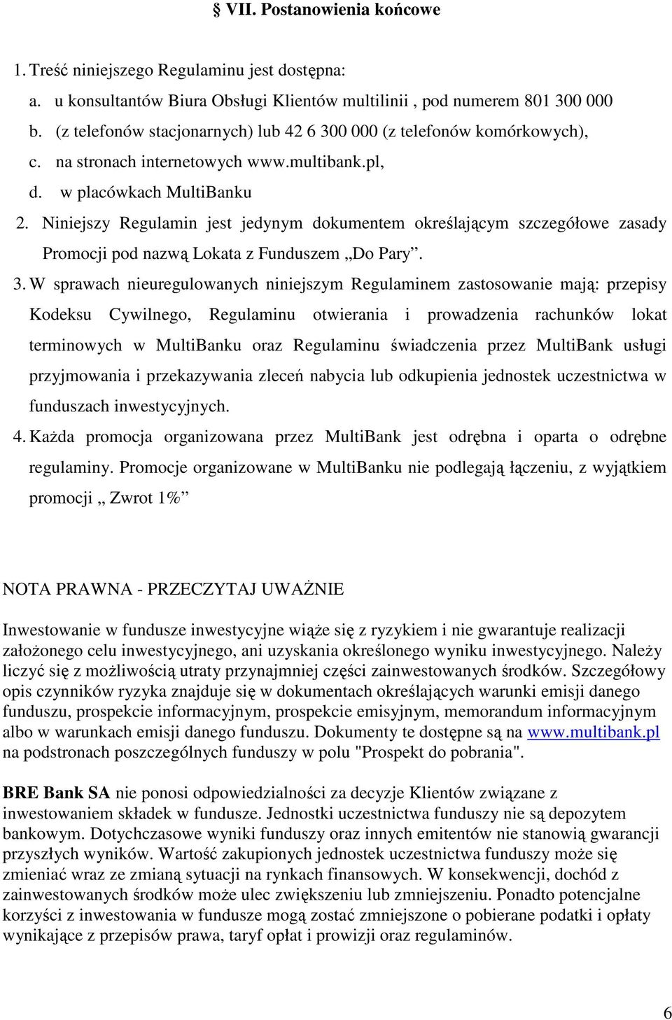 Niniejszy Regulamin jest jedynym dokumentem określającym szczegółowe zasady Promocji pod nazwą Lokata z Funduszem Do Pary. 3.