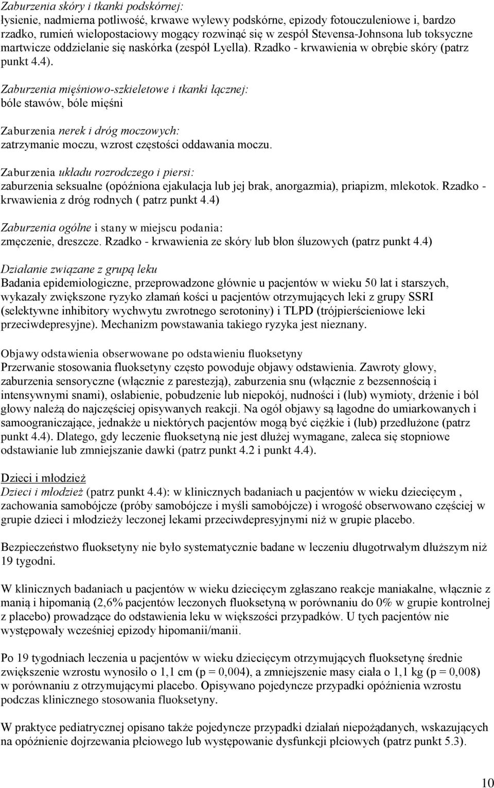 Zaburzenia mięśniowo-szkieletowe i tkanki łącznej: bóle stawów, bóle mięśni Zaburzenia nerek i dróg moczowych: zatrzymanie moczu, wzrost częstości oddawania moczu.
