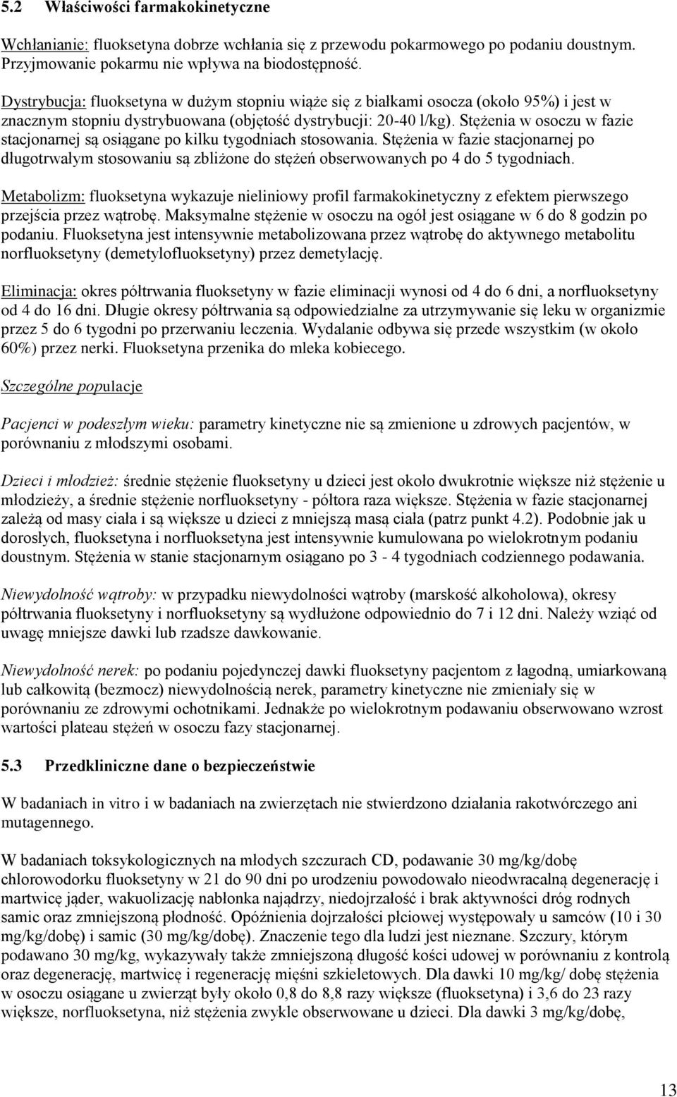 Stężenia w osoczu w fazie stacjonarnej są osiągane po kilku tygodniach stosowania. Stężenia w fazie stacjonarnej po długotrwałym stosowaniu są zbliżone do stężeń obserwowanych po 4 do 5 tygodniach.