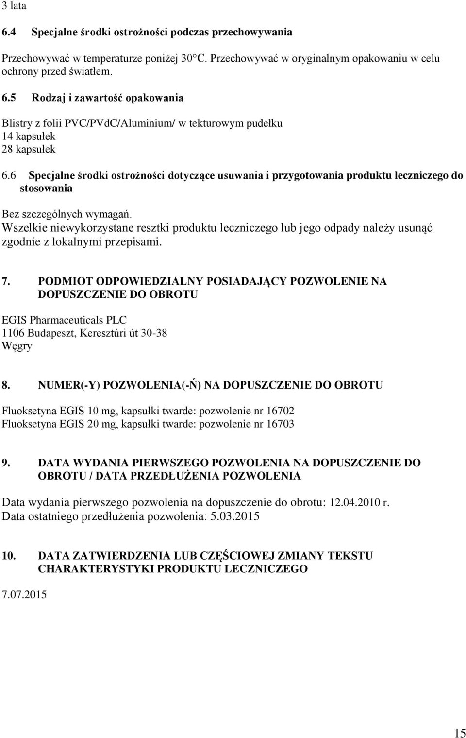 Wszelkie niewykorzystane resztki produktu leczniczego lub jego odpady należy usunąć zgodnie z lokalnymi przepisami. 7.