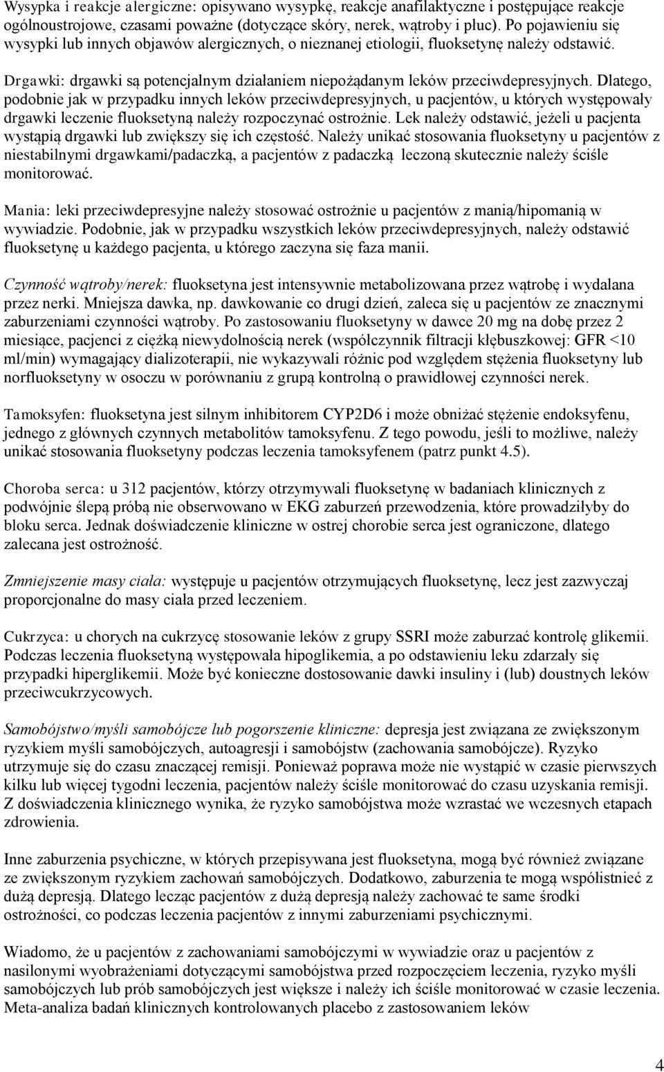 Dlatego, podobnie jak w przypadku innych leków przeciwdepresyjnych, u pacjentów, u których występowały drgawki leczenie fluoksetyną należy rozpoczynać ostrożnie.