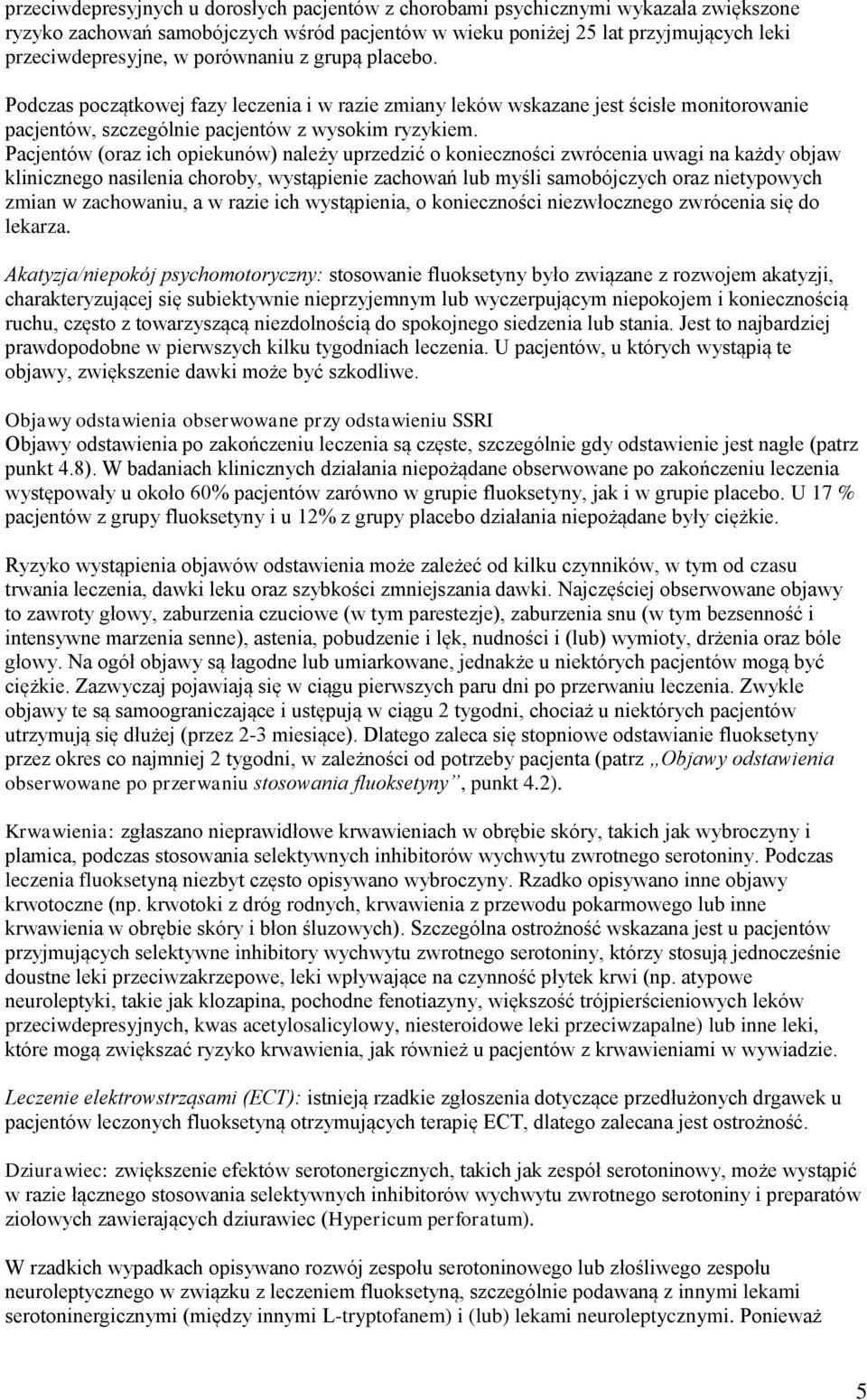 Pacjentów (oraz ich opiekunów) należy uprzedzić o konieczności zwrócenia uwagi na każdy objaw klinicznego nasilenia choroby, wystąpienie zachowań lub myśli samobójczych oraz nietypowych zmian w