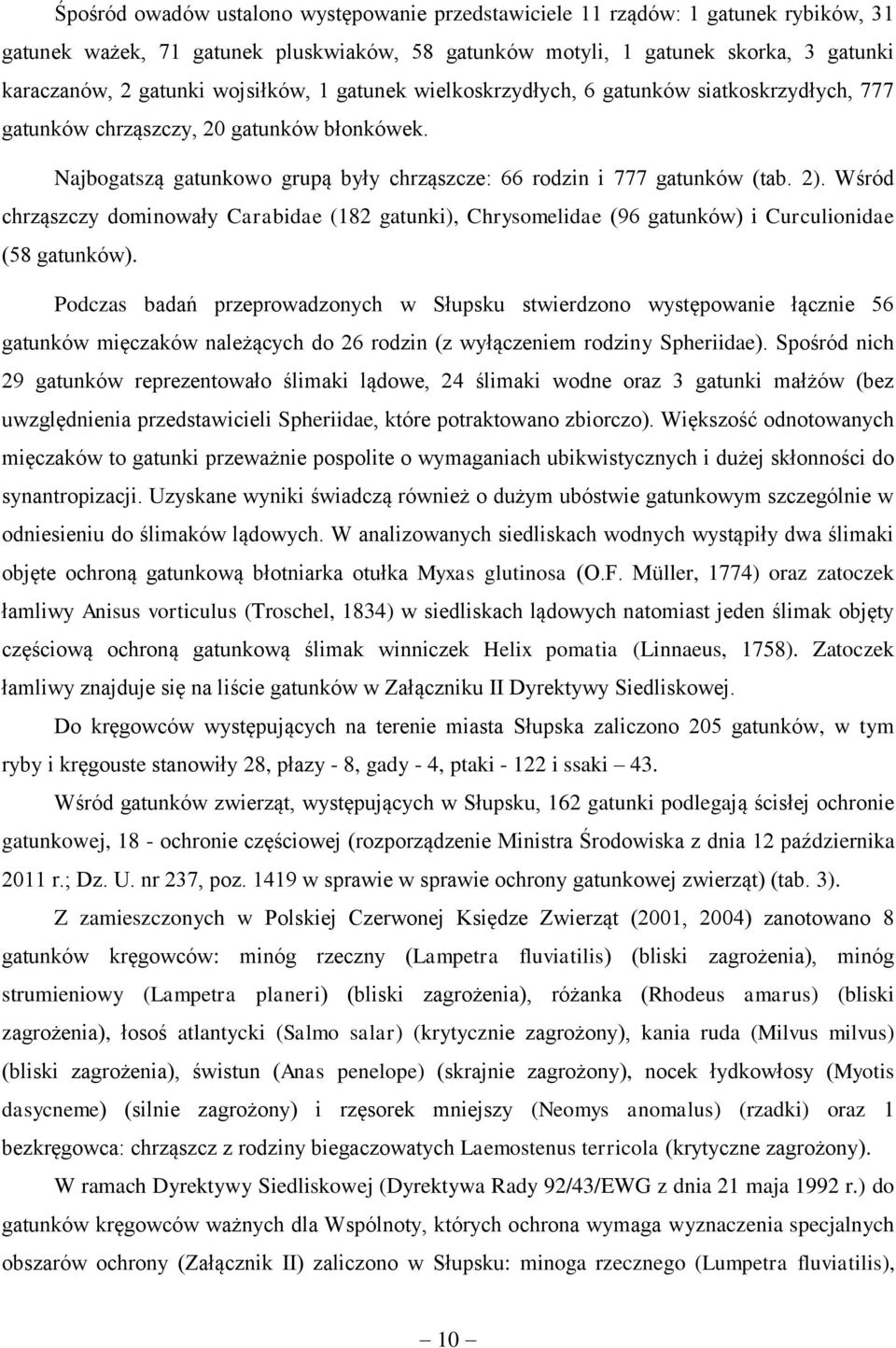 Wśród chrząszczy dominowały Carabidae (182 gatunki), Chrysomelidae (96 gatunków) i Curculionidae (58 gatunków).
