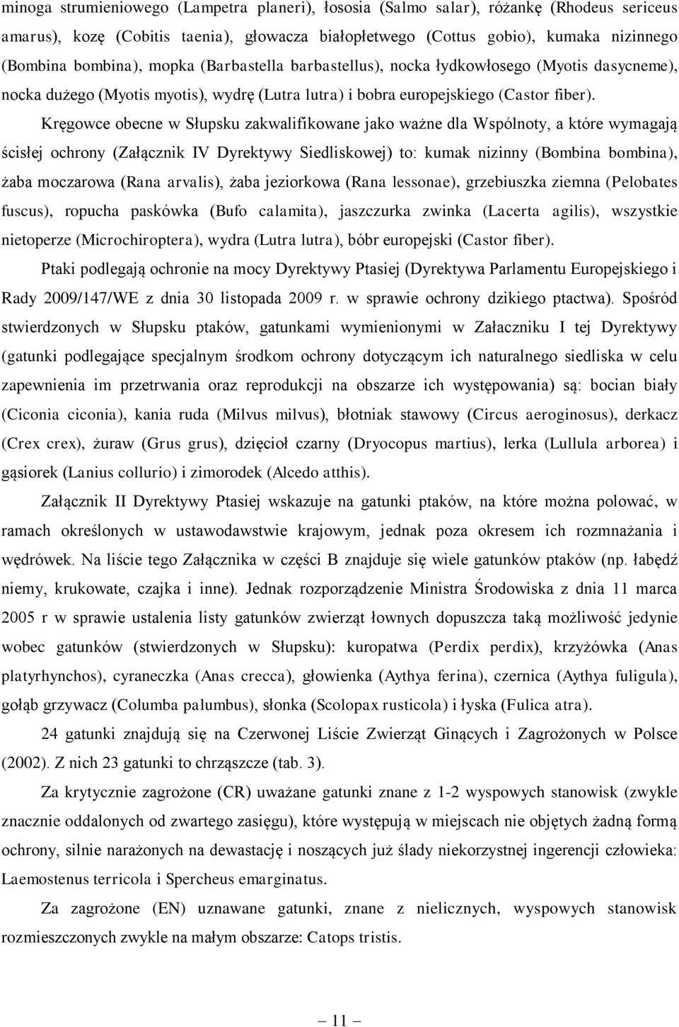 Kręgowce obecne w Słupsku zakwalifikowane jako ważne dla Wspólnoty, a które wymagają ścisłej ochrony (Załącznik IV Dyrektywy Siedliskowej) to: kumak nizinny (Bombina bombina), żaba moczarowa (Rana