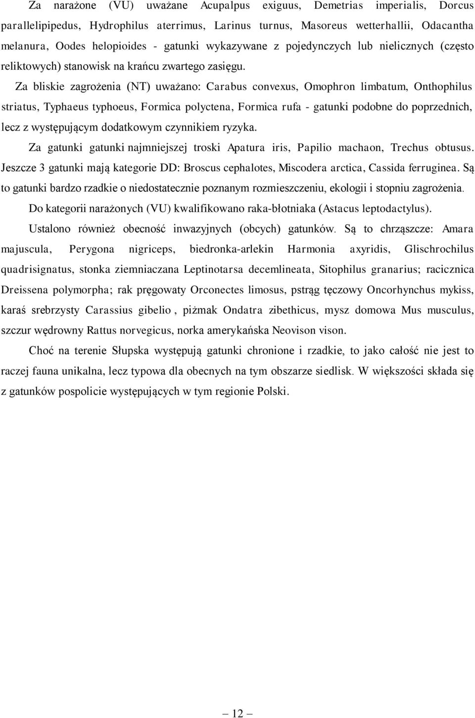 Za bliskie zagrożenia (NT) uważano: Carabus convexus, Omophron limbatum, Onthophilus striatus, Typhaeus typhoeus, Formica polyctena, Formica rufa - gatunki podobne do poprzednich, lecz z występującym