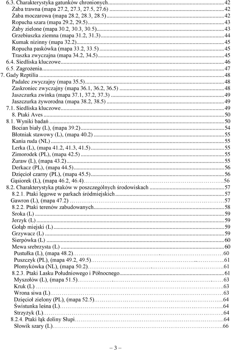 .. 46 6.5. Zagrożenia... 47 7. Gady Reptilia... 48 Padalec zwyczajny (mapa 35.5)... 48 Zaskroniec zwyczajny (mapa 36.1, 36.2, 36.5)... 48 Jaszczurka zwinka (mapa 37.1, 37.2, 37.3).