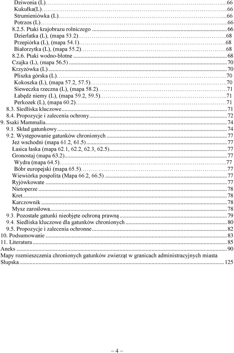 2).71 Łabędż niemy (L), (mapa 59.2, 59.5)...71 Perkozek (L), (mapa 60.2) 71 8.3. Siedliska kluczowe... 71 8.4. Propozycje i zalecenia ochrony... 72 9. Ssaki Mammalia... 74 9.1. Skład gatunkowy... 74 9.2. Występowanie gatunków chronionych.