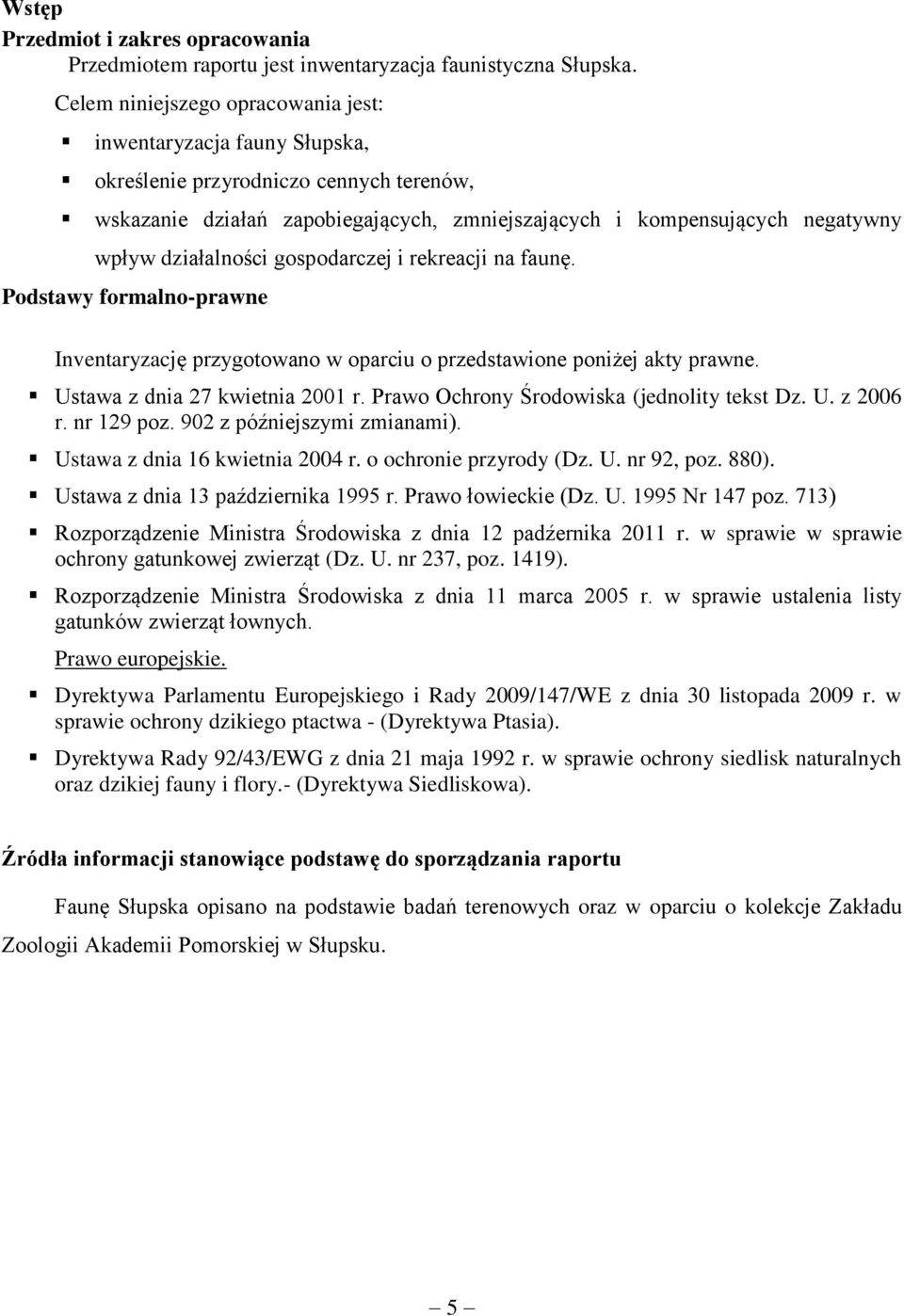działalności gospodarczej i rekreacji na faunę. Podstawy formalno-prawne Inventaryzację przygotowano w oparciu o przedstawione poniżej akty prawne. Ustawa z dnia 27 kwietnia 2001 r.