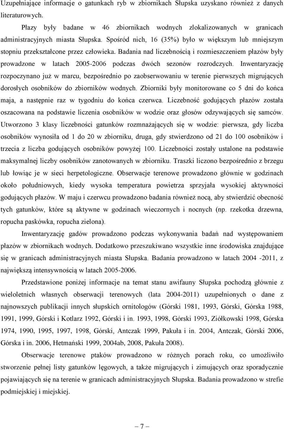 Badania nad liczebnością i rozmieszczeniem płazów były prowadzone w latach 2005-2006 podczas dwóch sezonów rozrodczych.