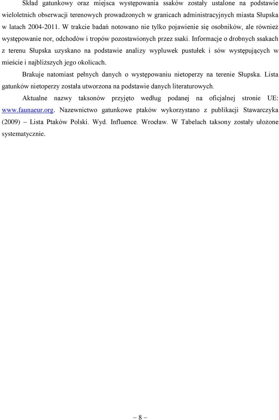 Informacje o drobnych ssakach z terenu Słupska uzyskano na podstawie analizy wypluwek pustułek i sów występujących w mieście i najbliższych jego okolicach.