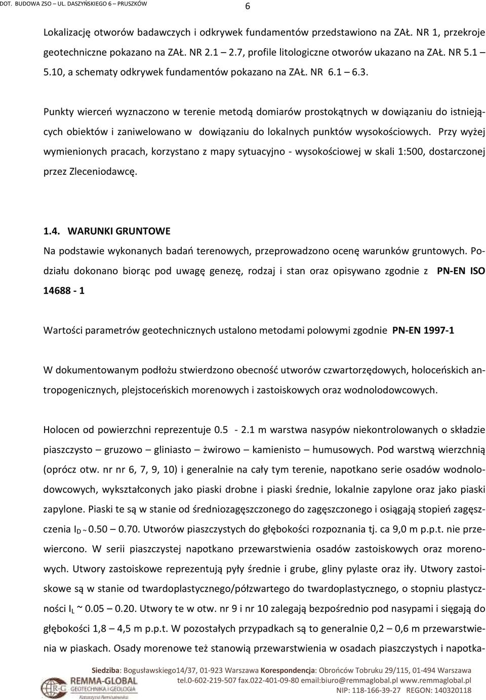 Punkty wierceń wyznaczono w terenie metodą domiarów prostokątnych w dowiązaniu do istniejących obiektów i zaniwelowano w dowiązaniu do lokalnych punktów wysokościowych.