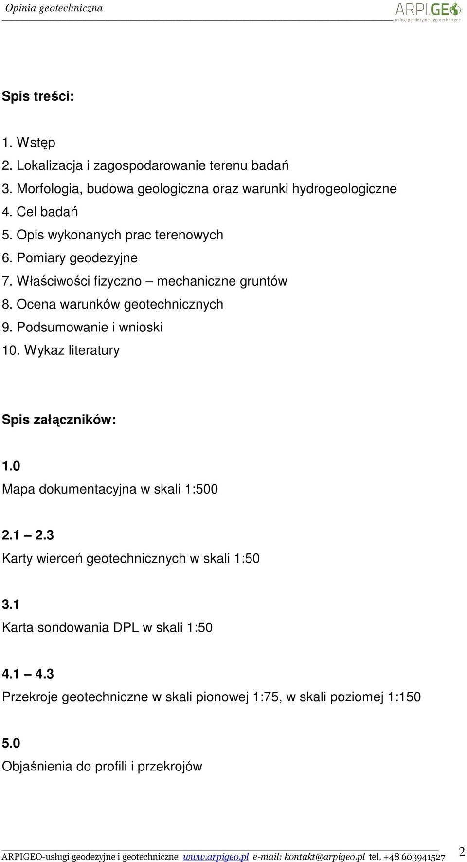 Podsumowanie i wnioski 10. Wykaz literatury Spis załączników: 1.0 Mapa dokumentacyjna w skali 1:500 2.1 2.