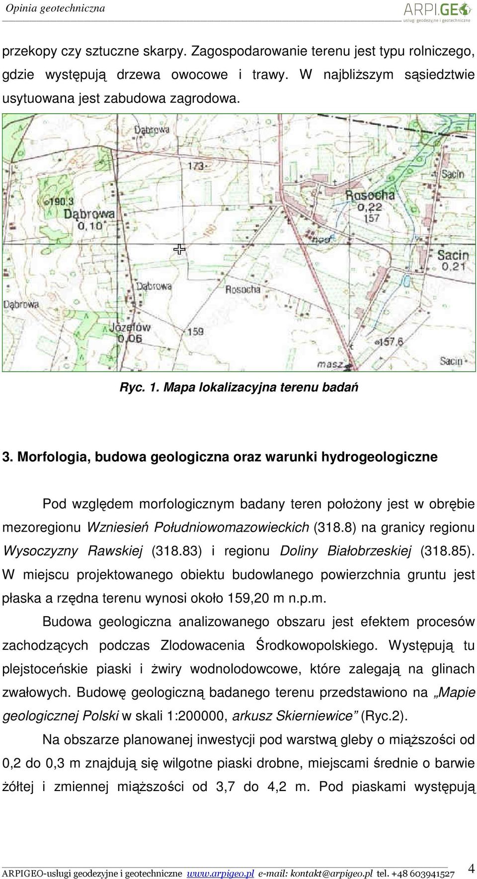 Morfologia, budowa geologiczna oraz warunki hydrogeologiczne Pod względem morfologicznym badany teren położony jest w obrębie mezoregionu Wzniesień Południowomazowieckich (318.