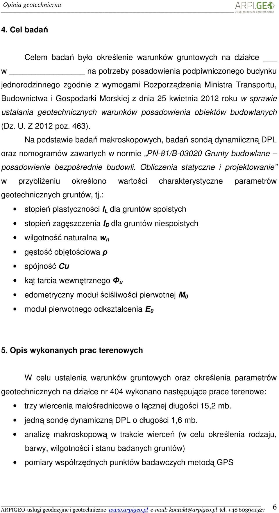 Na podstawie badań makroskopowych, badań sondą dynamiiczną DPL oraz nomogramów zawartych w normie PN-81/B-03020 Grunty budowlane posadowienie bezpośrednie budowli.