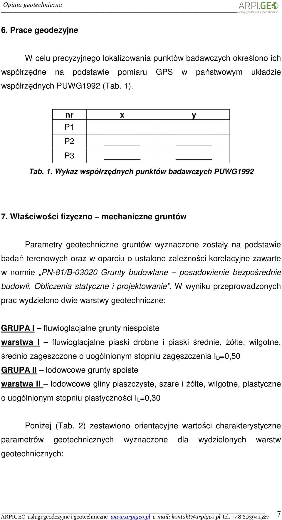 Właściwości fizyczno mechaniczne gruntów Parametry geotechniczne gruntów wyznaczone zostały na podstawie badań terenowych oraz w oparciu o ustalone zależności korelacyjne zawarte w normie