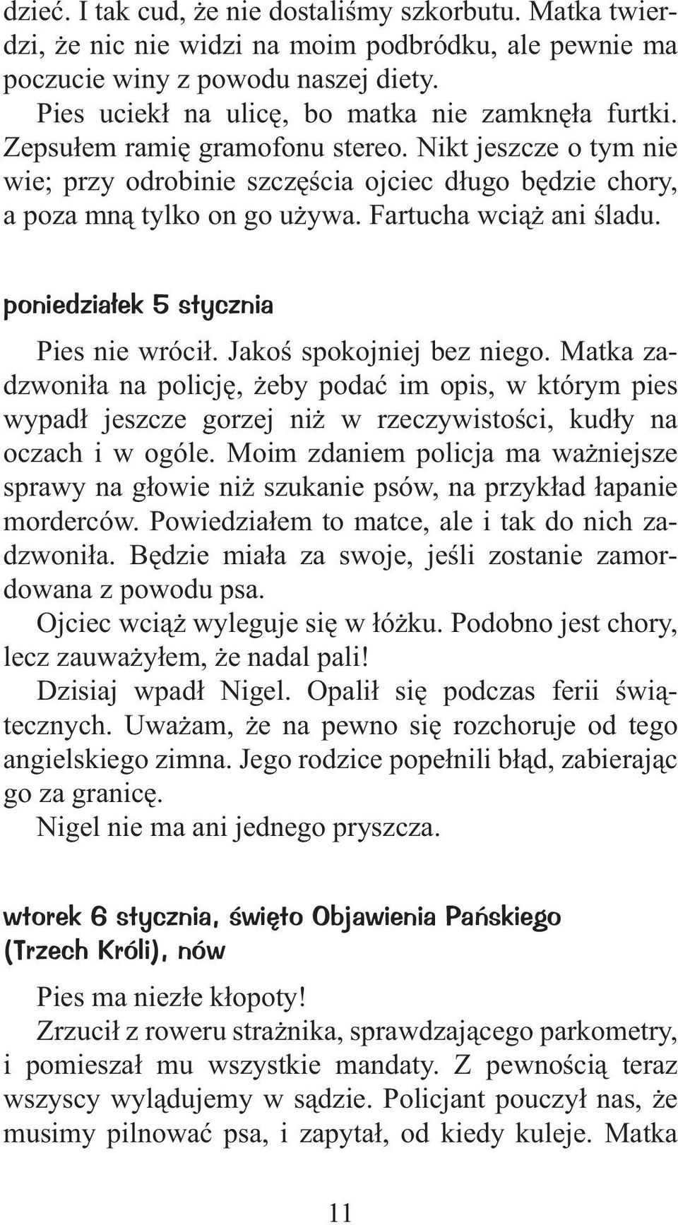 poniedzia³ek 5 stycznia Pies nie wróci³. Jakoœ spokojniej bez niego. Matka zadzwoni³a na policjê, eby podaæ im opis, w którym pies wypad³ jeszcze gorzej ni w rzeczywistoœci, kud³y na oczach i w ogóle.