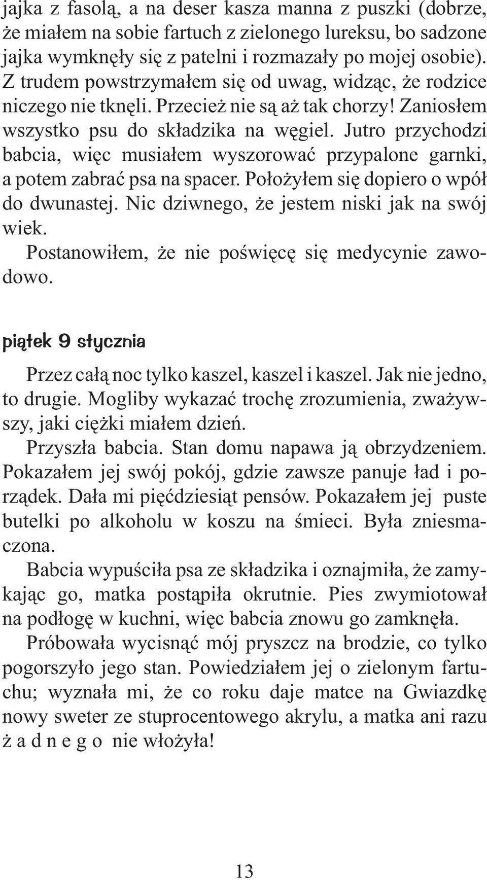 Jutro przychodzi babcia, wiêc musia³em wyszorowaæ przypalone garnki, a potem zabraæ psa na spacer. Po³o y³em siê dopiero o wpó³ do dwunastej. Nic dziwnego, e jestem niski jak na swój wiek.