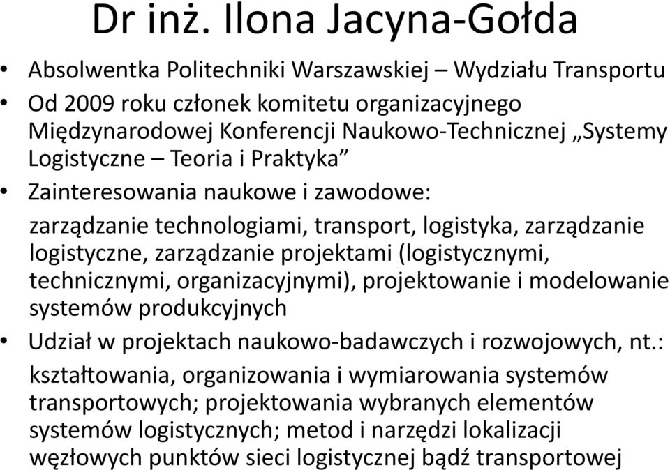 Logistyczne Teoria i Praktyka Zainteresowania naukowe i zawodowe: zarządzanie technologiami, transport, logistyka, zarządzanie logistyczne, zarządzanie projektami (logistycznymi,