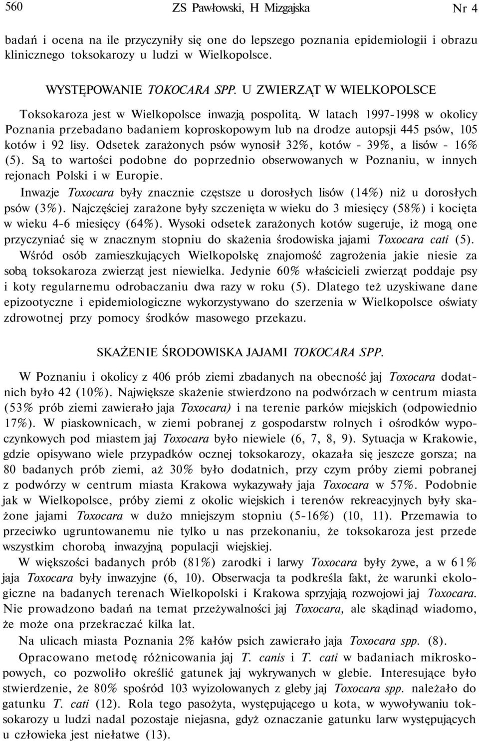 W latach 1997-1998 w okolicy Poznania przebadano badaniem koproskopowym lub na drodze autopsji 445 psów, 105 kotów i 92 lisy. Odsetek zarażonych psów wynosił 32%, kotów - 39%, a lisów - 16% (5).