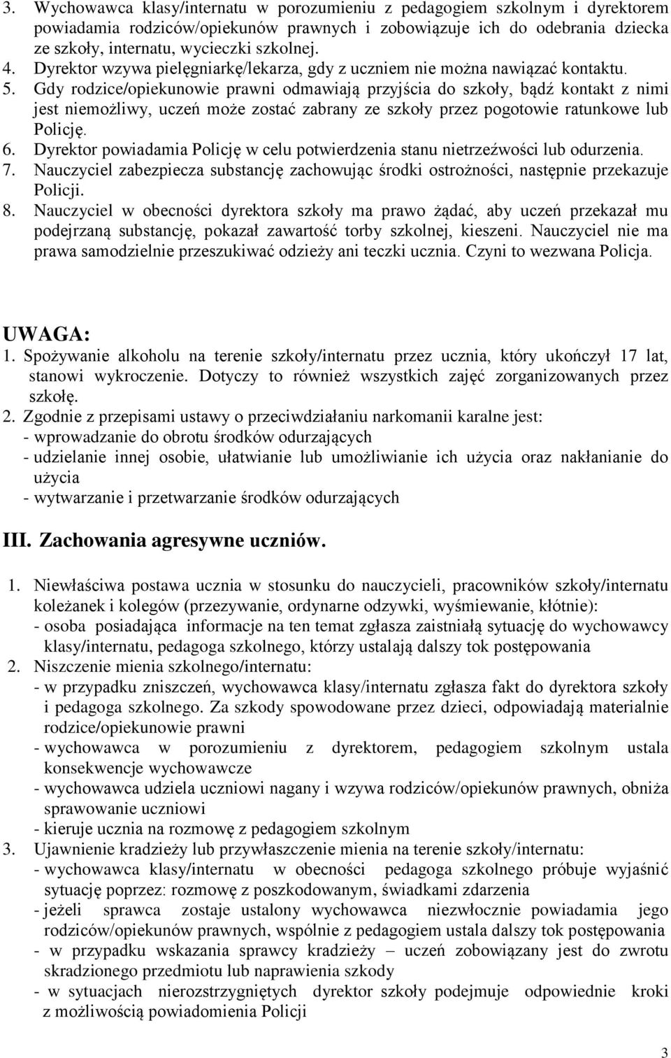 Gdy rodzice/opiekunowie prawni odmawiają przyjścia do szkoły, bądź kontakt z nimi jest niemożliwy, uczeń może zostać zabrany ze szkoły przez pogotowie ratunkowe lub Policję. 6.