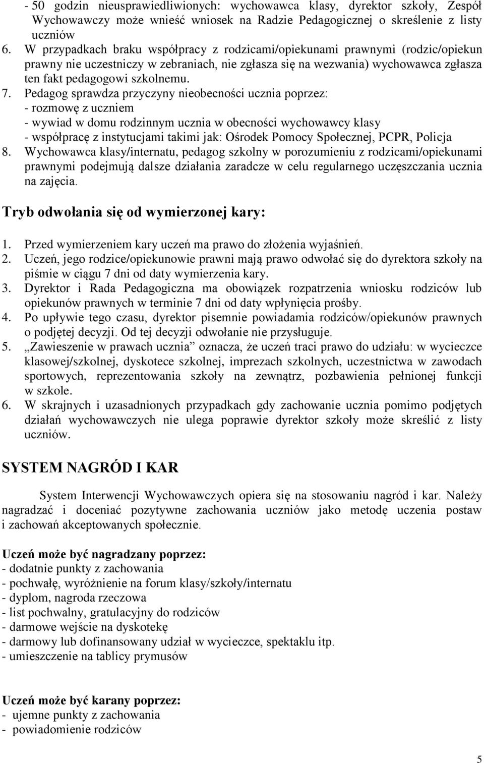 Pedagog sprawdza przyczyny nieobecności ucznia poprzez: - rozmowę z uczniem - wywiad w domu rodzinnym ucznia w obecności wychowawcy klasy - współpracę z instytucjami takimi jak: Ośrodek Pomocy