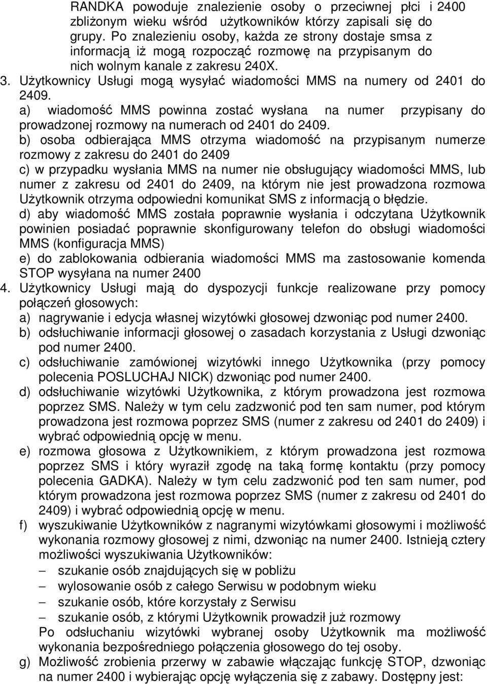 Użytkownicy Usługi mogą wysyłać wiadomości MMS na numery od 2401 do 2409. a) wiadomość MMS powinna zostać wysłana na numer przypisany do prowadzonej rozmowy na numerach od 2401 do 2409.