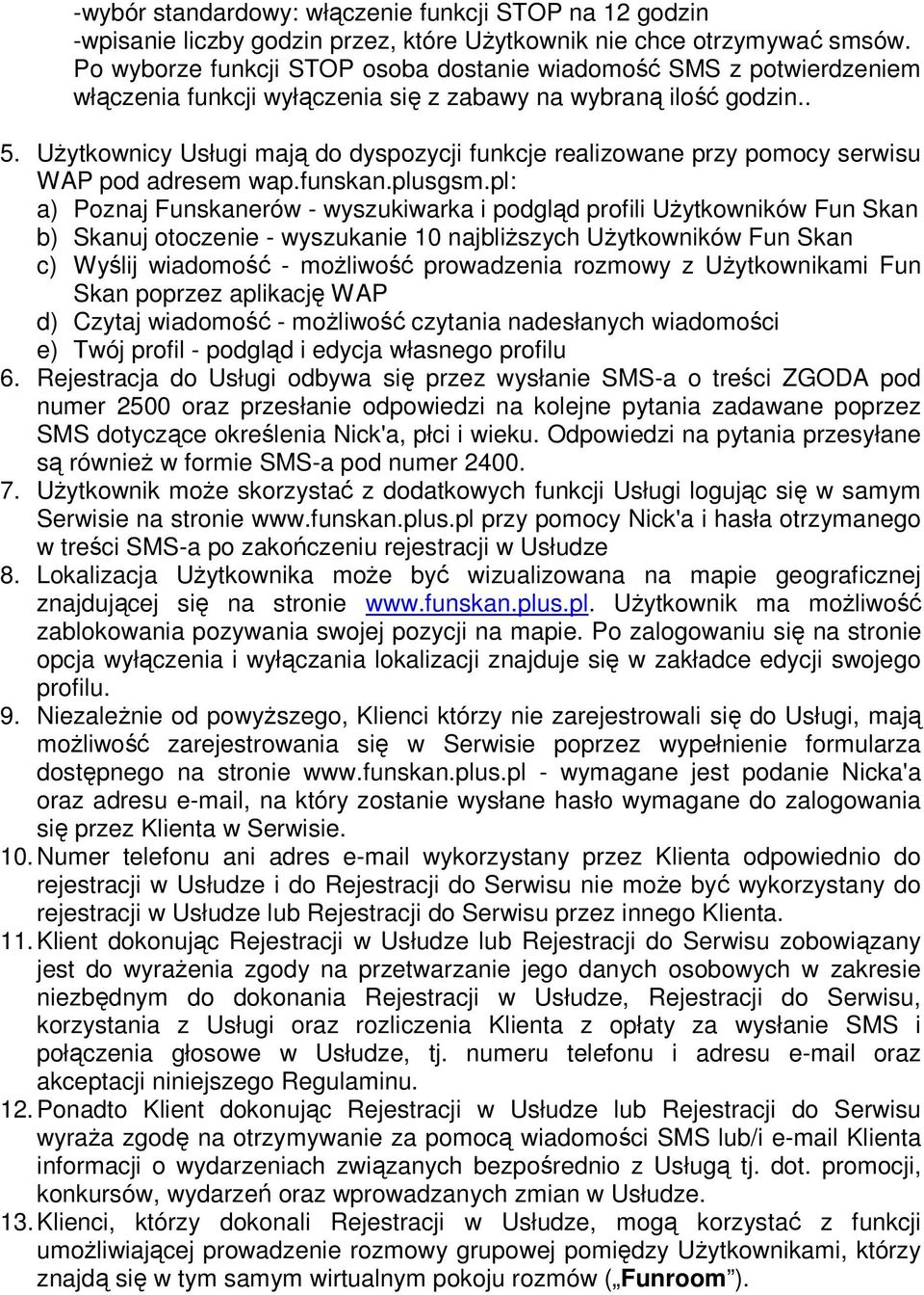 Użytkownicy Usługi mają do dyspozycji funkcje realizowane przy pomocy serwisu WAP pod adresem wap.funskan.plusgsm.