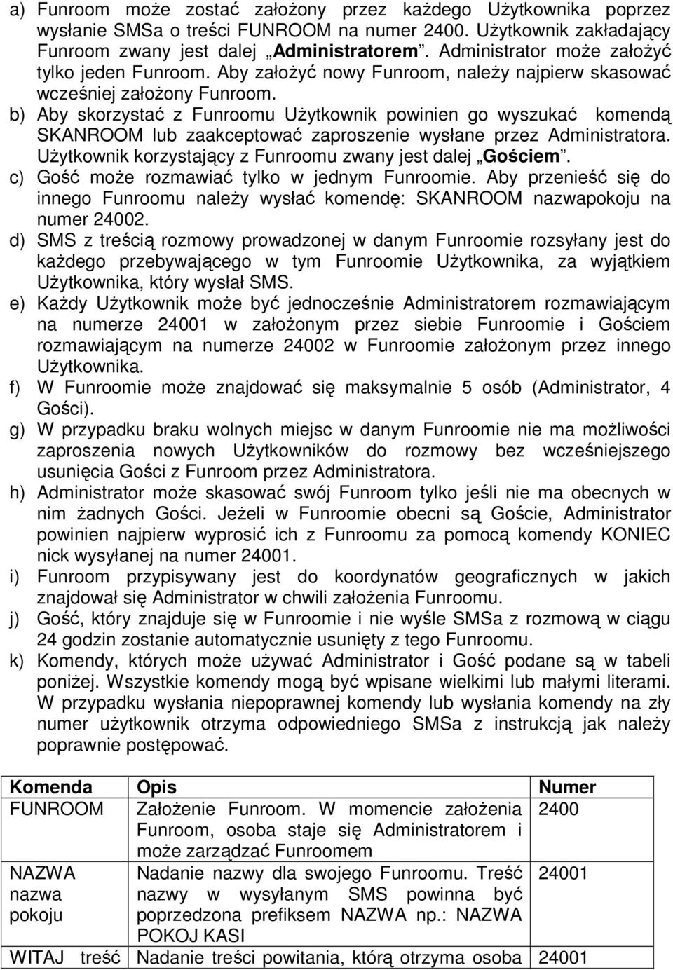 b) Aby skorzystać z Funroomu Użytkownik powinien go wyszukać komendą SKANROOM lub zaakceptować zaproszenie wysłane przez Administratora. Użytkownik korzystający z Funroomu zwany jest dalej Gościem.